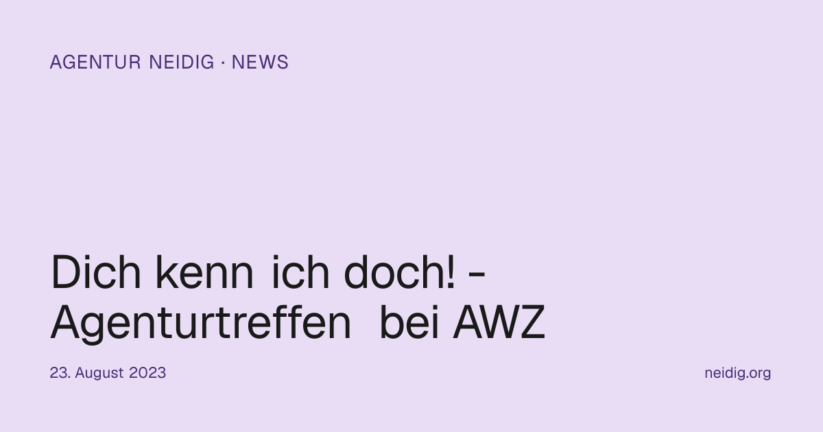 Dich kenn ich doch! - Agenturtreffen bei… | Agentur Neidig