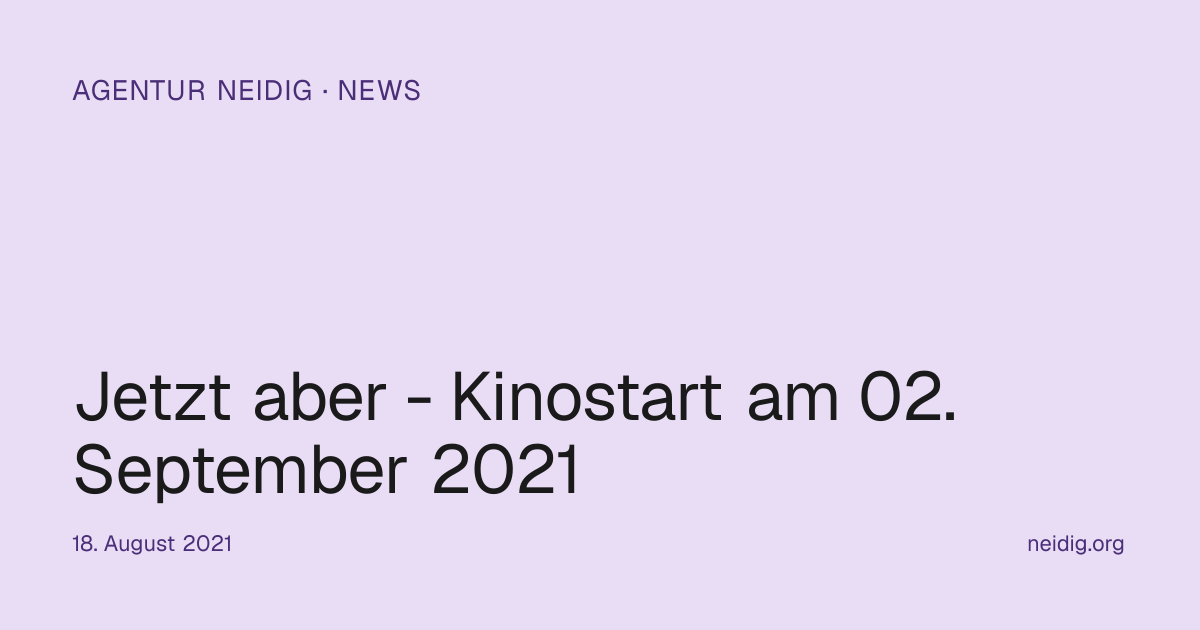 Jetzt aber - Kinostart am 02. September… | Agentur Neidig