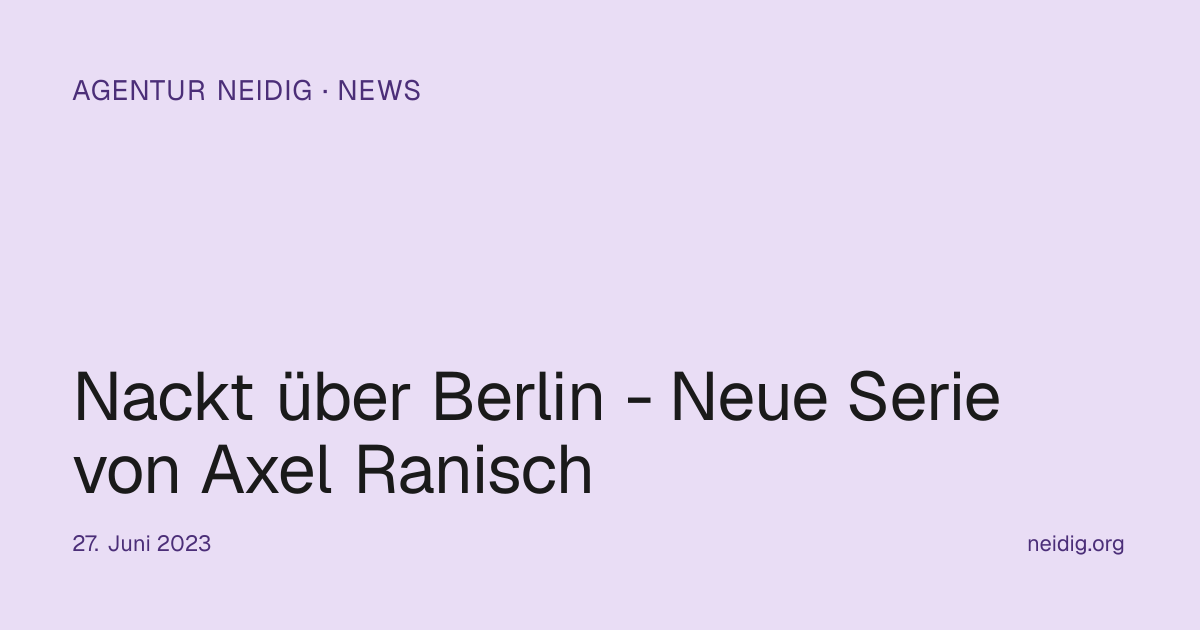 Nackt über Berlin - Neue Serie von Axel… | Agentur Neidig