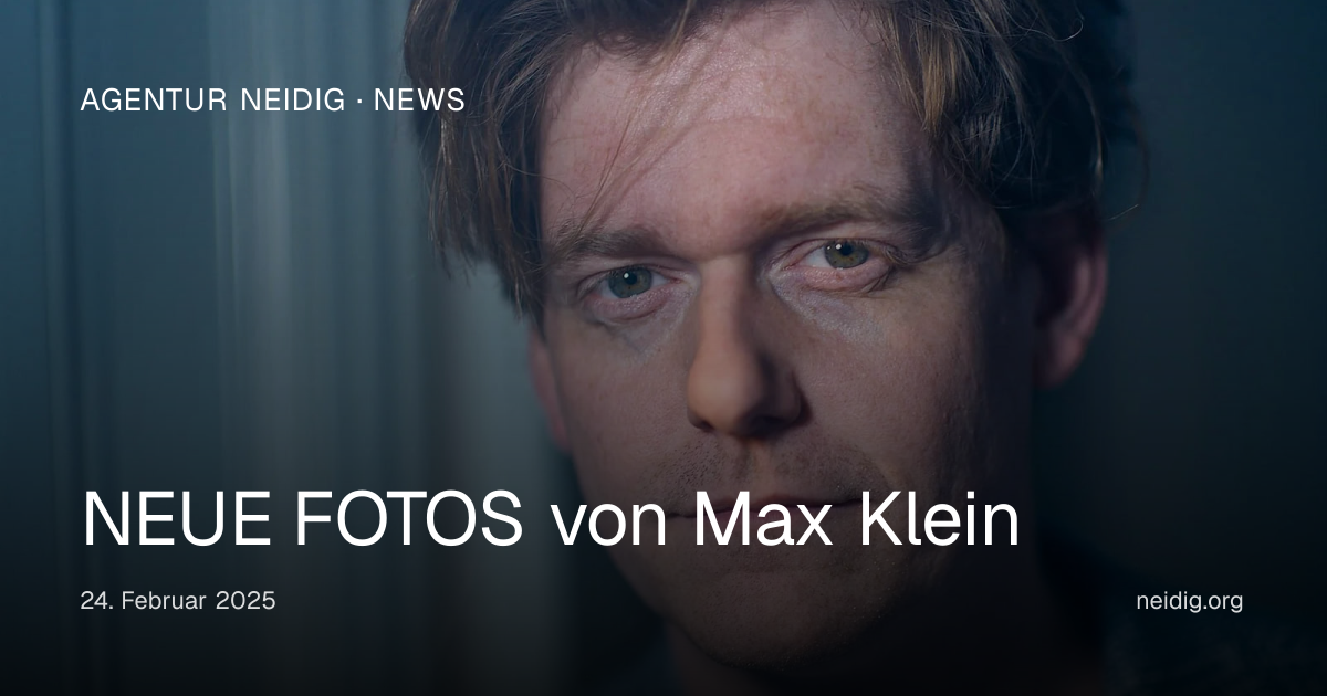 NEUE FOTOS von Max Klein | Agentur Neidig